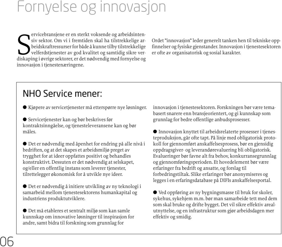 nødvendig med fornyelse og innovasjon i tjenestenæringene. Ordet innovasjon leder generelt tanken hen til tekniske oppfinnelser og fysiske gjenstander.