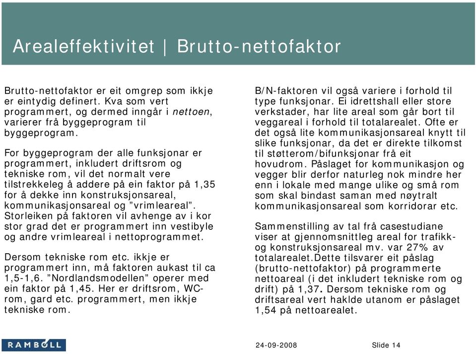 kommunikasjonsareal og vrimleareal. Storleiken på faktoren vil avhenge av i kor stor grad det er programmert inn vestibyle og andre vrimleareal i nettoprogrammet. Dersom tekniske rom etc.