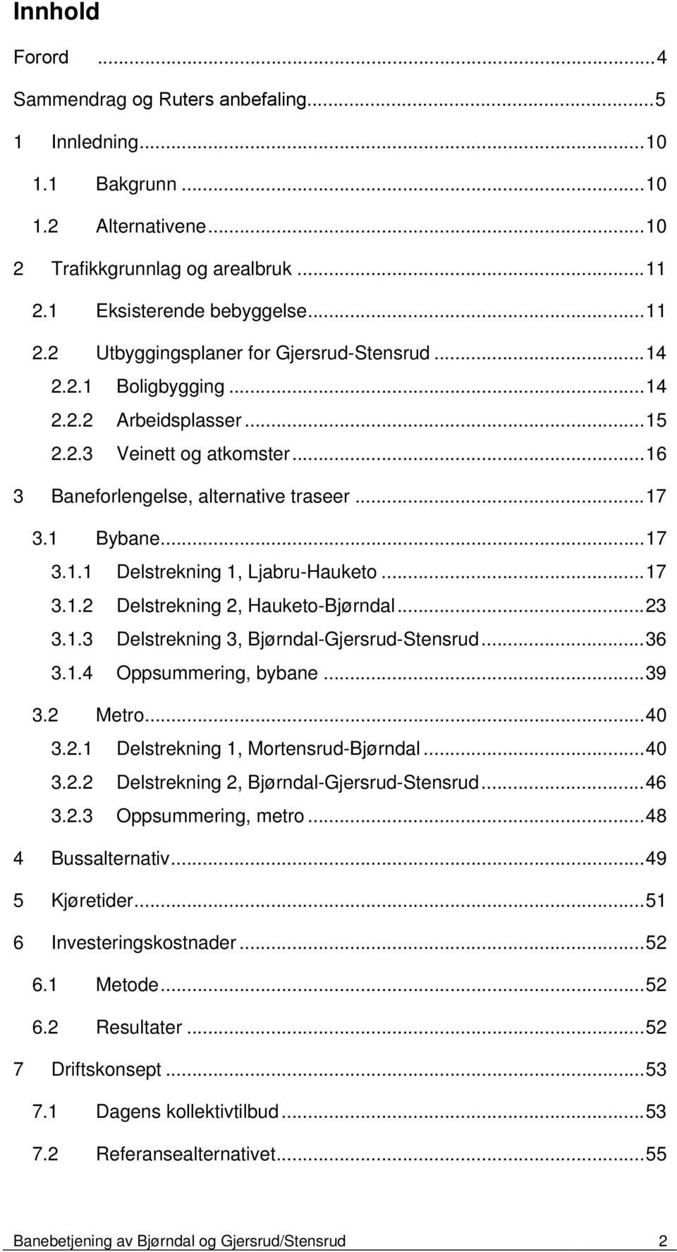 ..23 3.1.3 Delstrekning 3, Bjørndal-Gjersrud-Stensrud...36 3.1.4 Oppsummering, bybane...39 3.2 Metro...40 3.2.1 Delstrekning 1, Mortensrud-Bjørndal...40 3.2.2 Delstrekning 2, Bjørndal-Gjersrud-Stensrud.