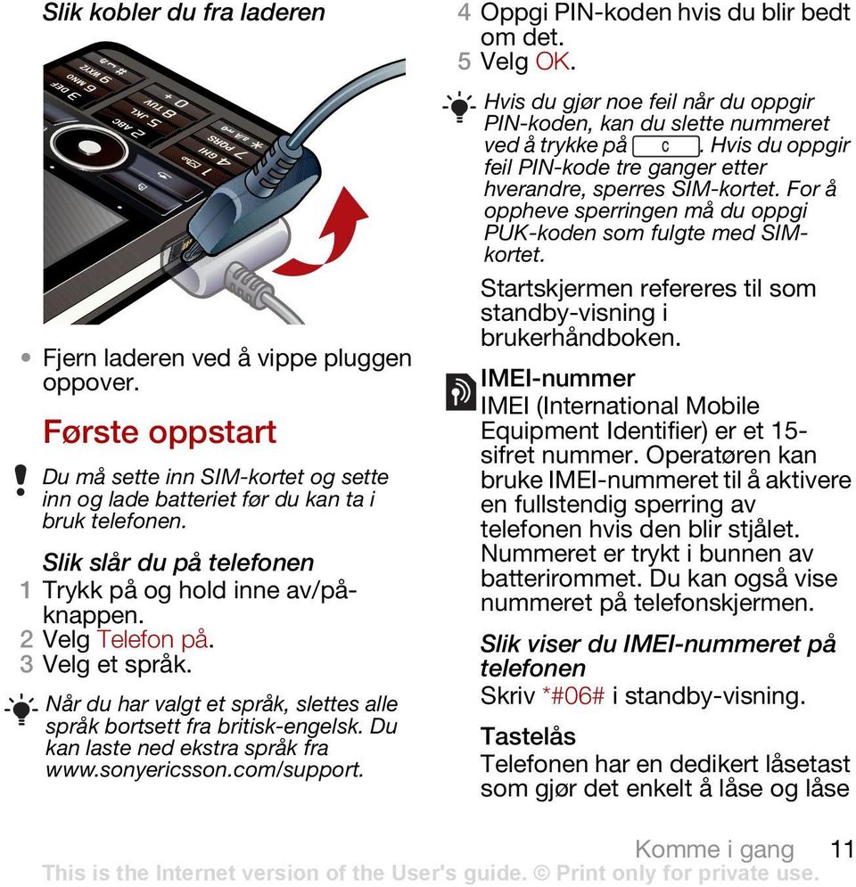 Du kan laste ned ekstra språk fra www.sonyericsson.com/support. 4 Oppgi PIN-koden hvis du blir bedt om det. 5 Velg OK.