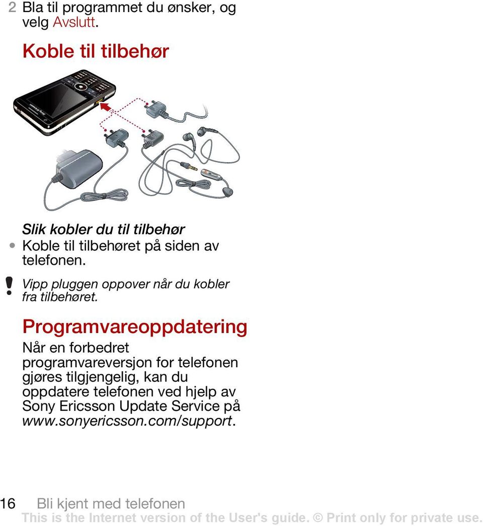 Vipp pluggen oppover når du kobler fra tilbehøret.