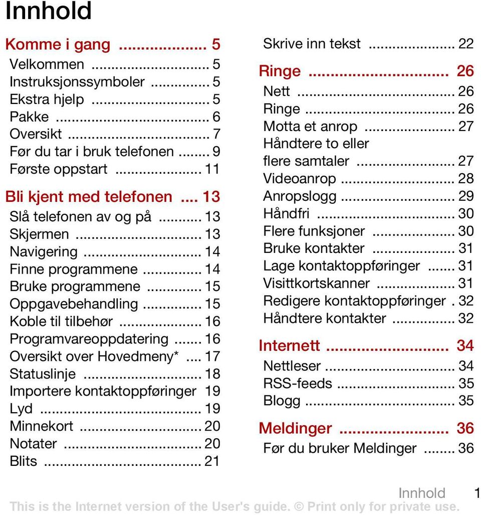 .. 16 Oversikt over Hovedmeny*... 17 Statuslinje... 18 Importere kontaktoppføringer 19 Lyd... 19 Minnekort... 20 Notater... 20 Blits... 21 Skrive inn tekst... 22 Ringe... 26 Nett... 26 Ringe.