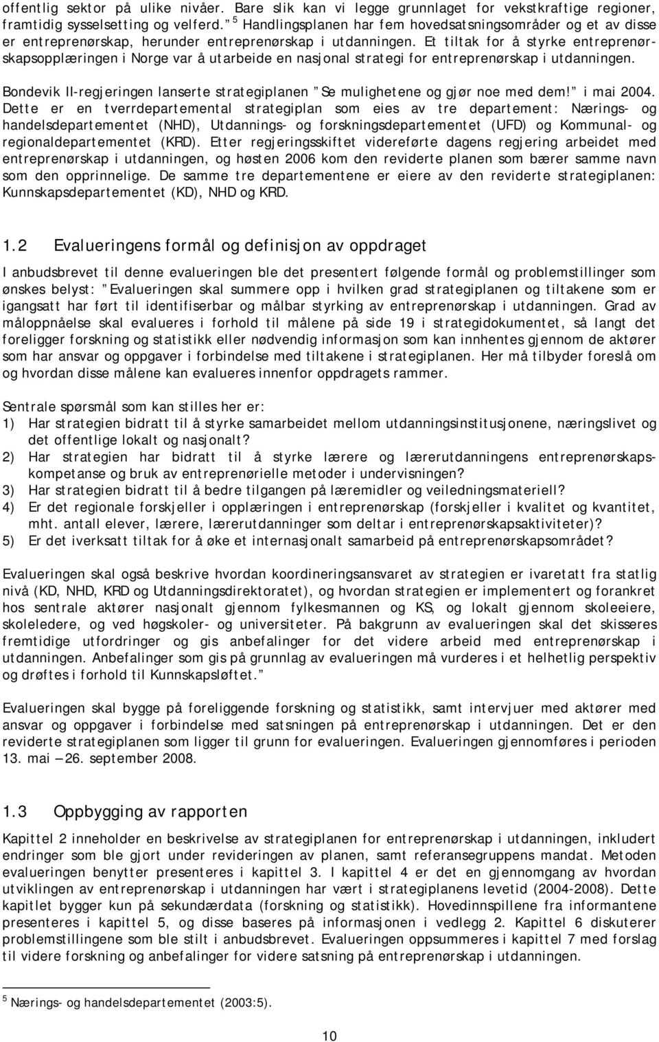 Et tiltak for å styrke entreprenørskapsopplæringen i Norge var å utarbeide en nasjonal strategi for entreprenørskap i utdanningen.