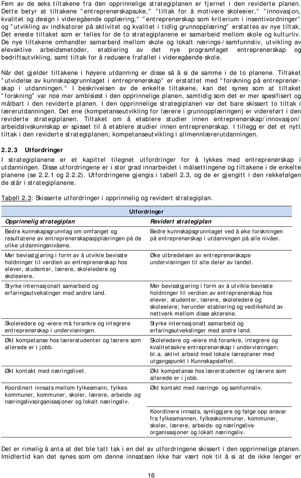 av indikatorer på aktivitet og kvalitet i tidlig grunnopplæring erstattes av nye tiltak. Det eneste tiltaket som er felles for de to strategiplanene er samarbeid mellom skole og kulturliv.