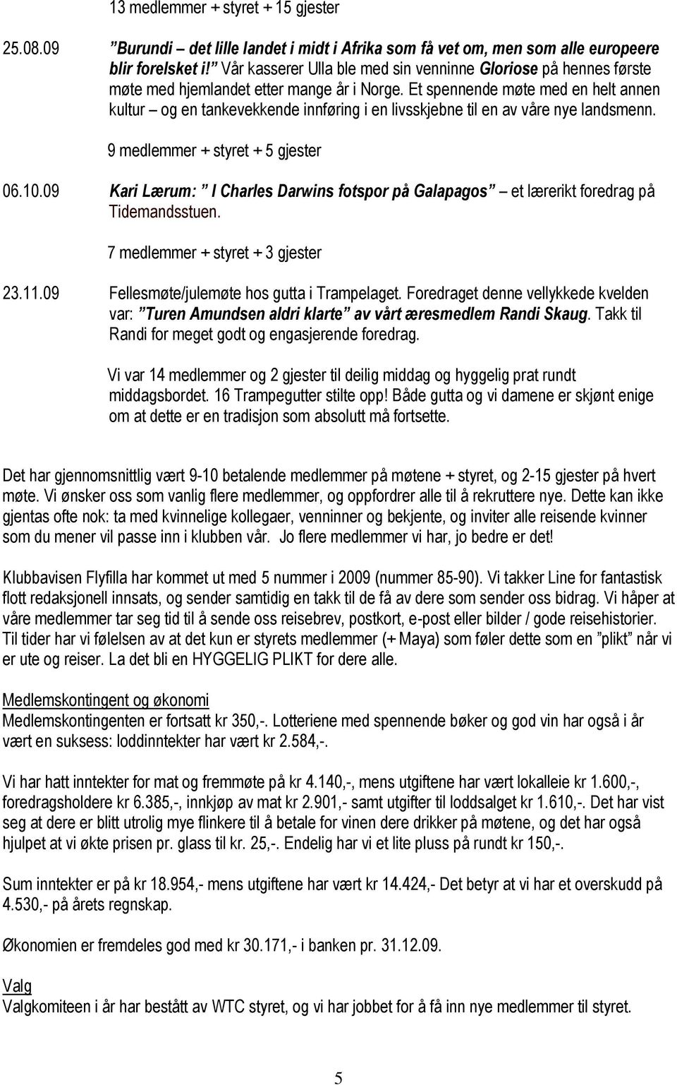 Et spennende møte med en helt annen kultur og en tankevekkende innføring i en livsskjebne til en av våre nye landsmenn. 9 medlemmer + styret + 5 gjester 06.10.