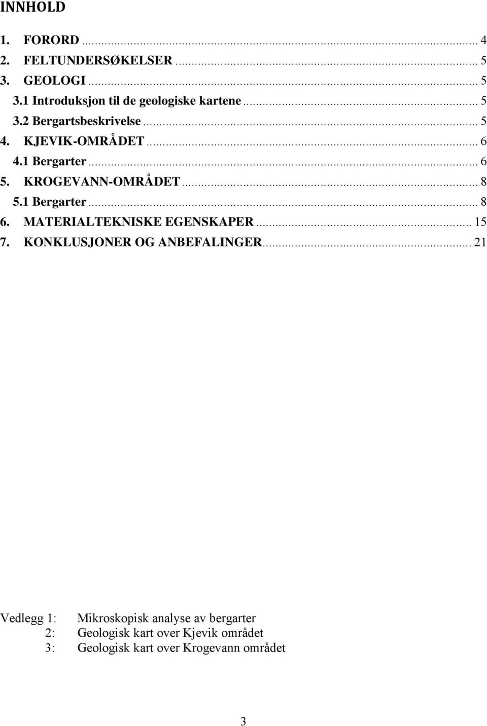 1 Bergarter... 8 6. MATERIALTEKNISKE EGENSKAPER... 15 7. KONKLUSJONER OG ANBEFALINGER.