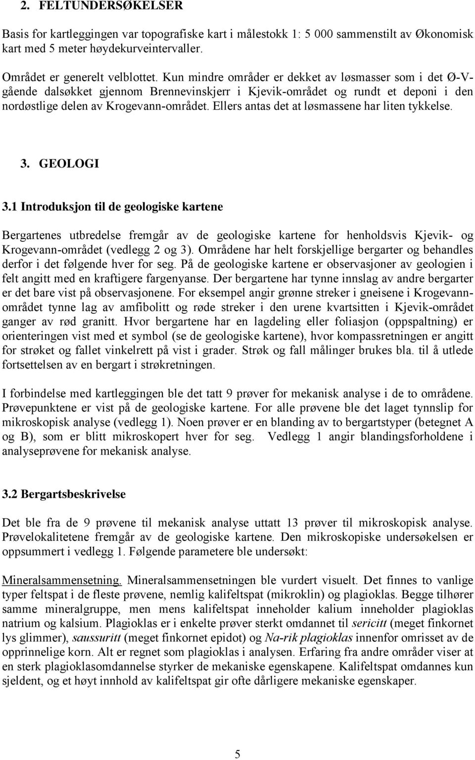 Ellers antas det at løsmassene har liten tykkelse. 3. GEOLOGI 3.