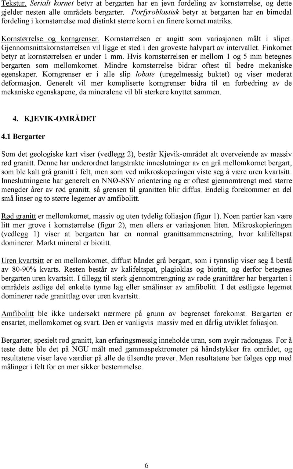 Kornstørrelsen er angitt som variasjonen målt i slipet. Gjennomsnittskornstørrelsen vil ligge et sted i den groveste halvpart av intervallet. Finkornet betyr at kornstørrelsen er under 1 mm.