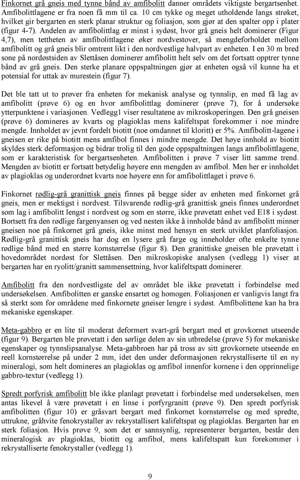 Andelen av amfibolittlag er minst i sydøst, hvor grå gneis helt dominerer (Figur 4,7), men tettheten av amfibolittlagene øker nordvestover, så mengdeforholdet mellom amfibolitt og grå gneis blir