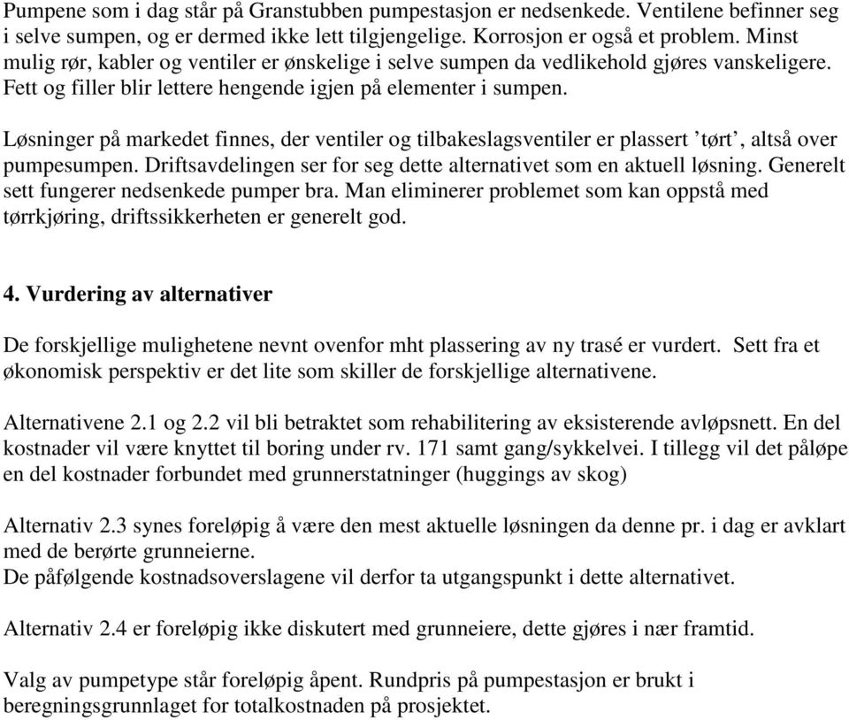 Løsninger på markedet finnes, der ventiler og tilbakeslagsventiler er plassert tørt, altså over pumpesumpen. Driftsavdelingen ser for seg dette alternativet som en aktuell løsning.