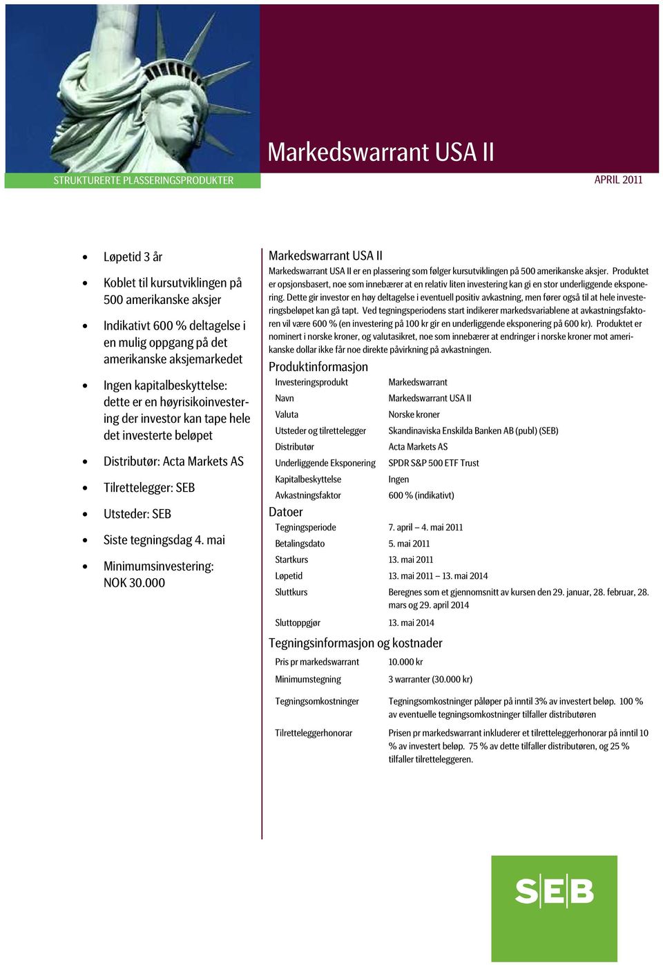 000 Markedswarrant USA II Markedswarrant USA II er en plassering som følger kursutviklingen på 500 amerikanske aksjer.