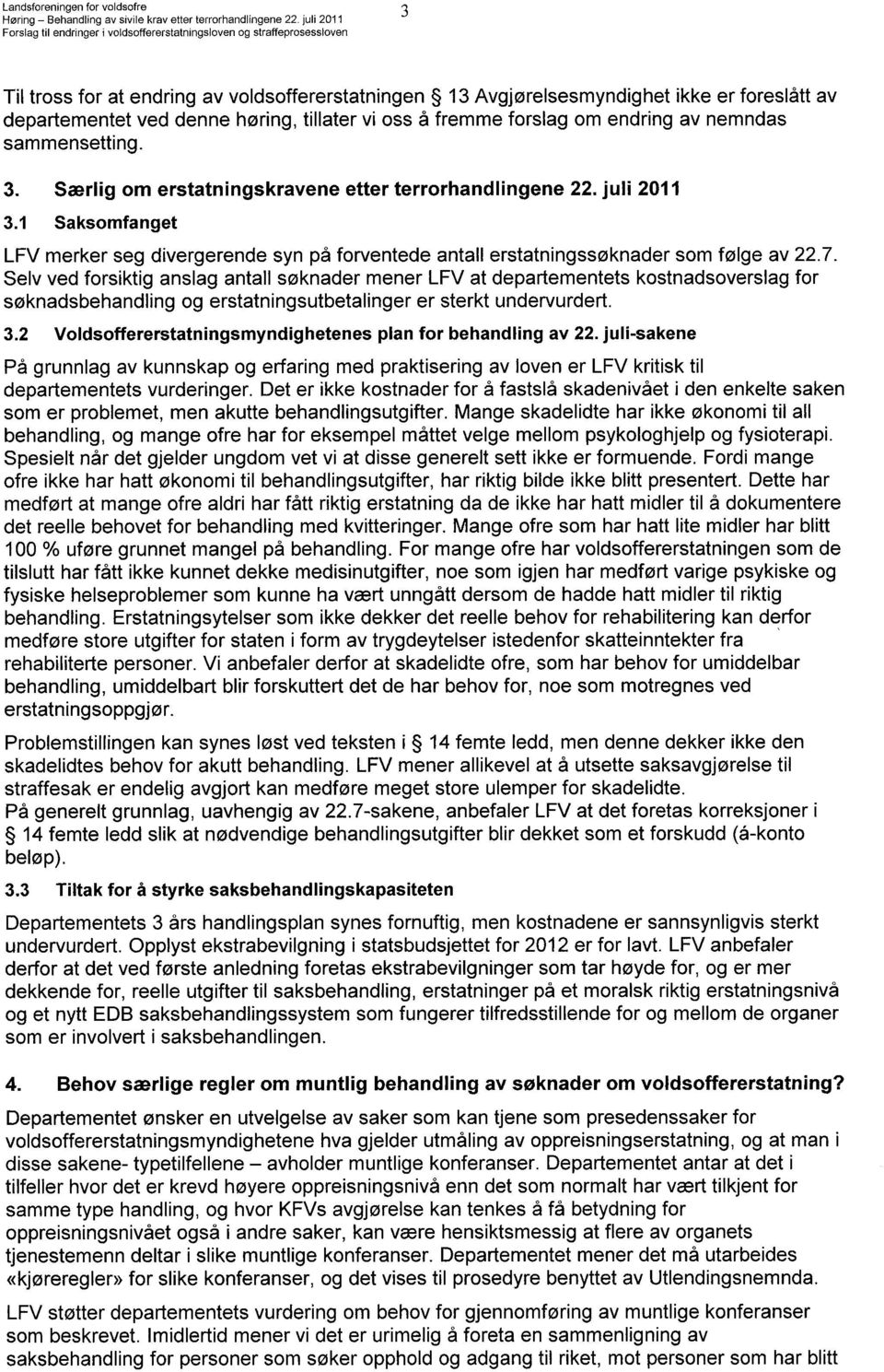 Selv ved forsiktig anslag antall søknader mener LFV at departementets kostnadsoverslag for søknadsbehandling og erstatningsutbetalinger er sterkt undervurdert. 3.