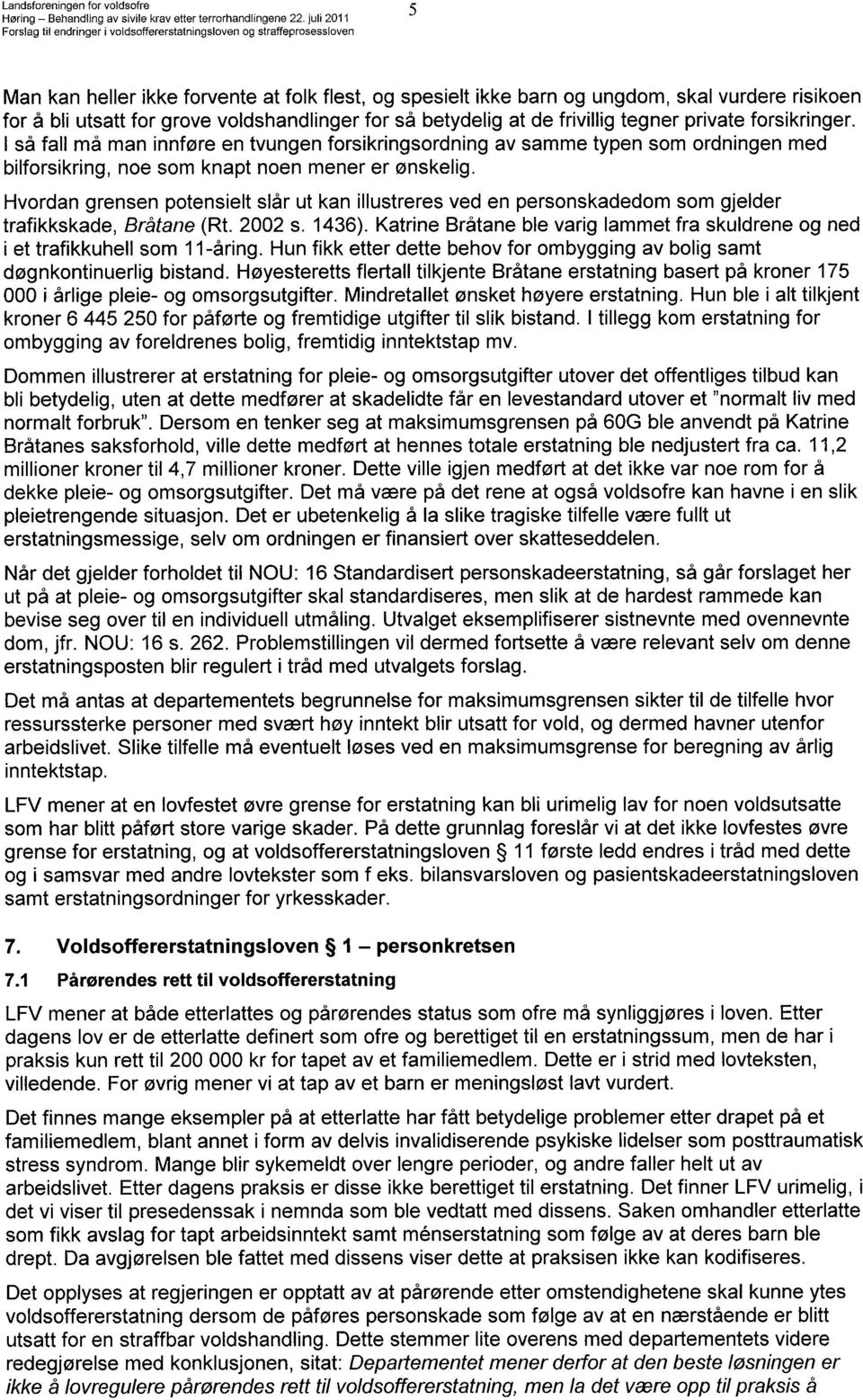 Hvordan grensen potensielt slår ut kan illustreres ved en personskadedom som gjelder trafikkskade, Bråtane (Rt. 2002 s. 1436).