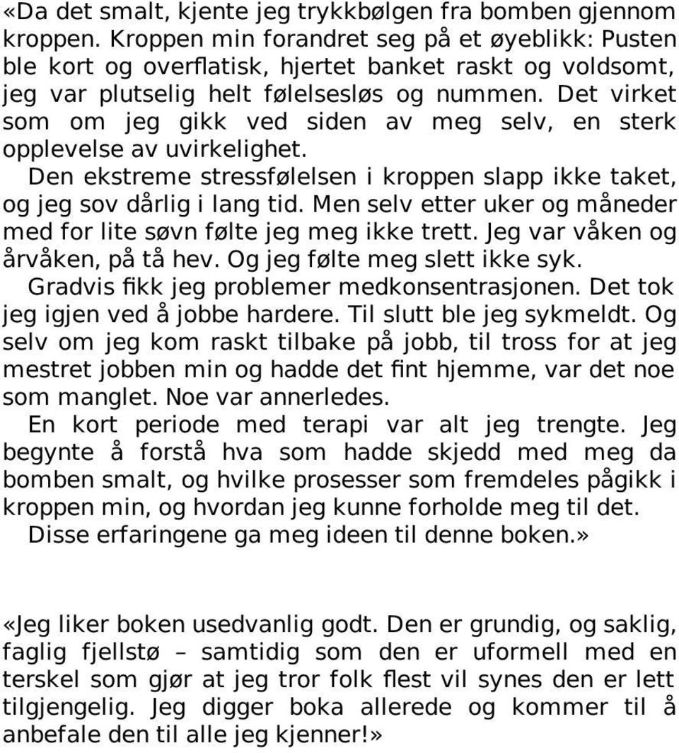 Det virket som om jeg gikk ved siden av meg selv, en sterk opplevelse av uvirkelighet. Den ekstreme stressfølelsen i kroppen slapp ikke taket, og jeg sov dårlig i lang tid.