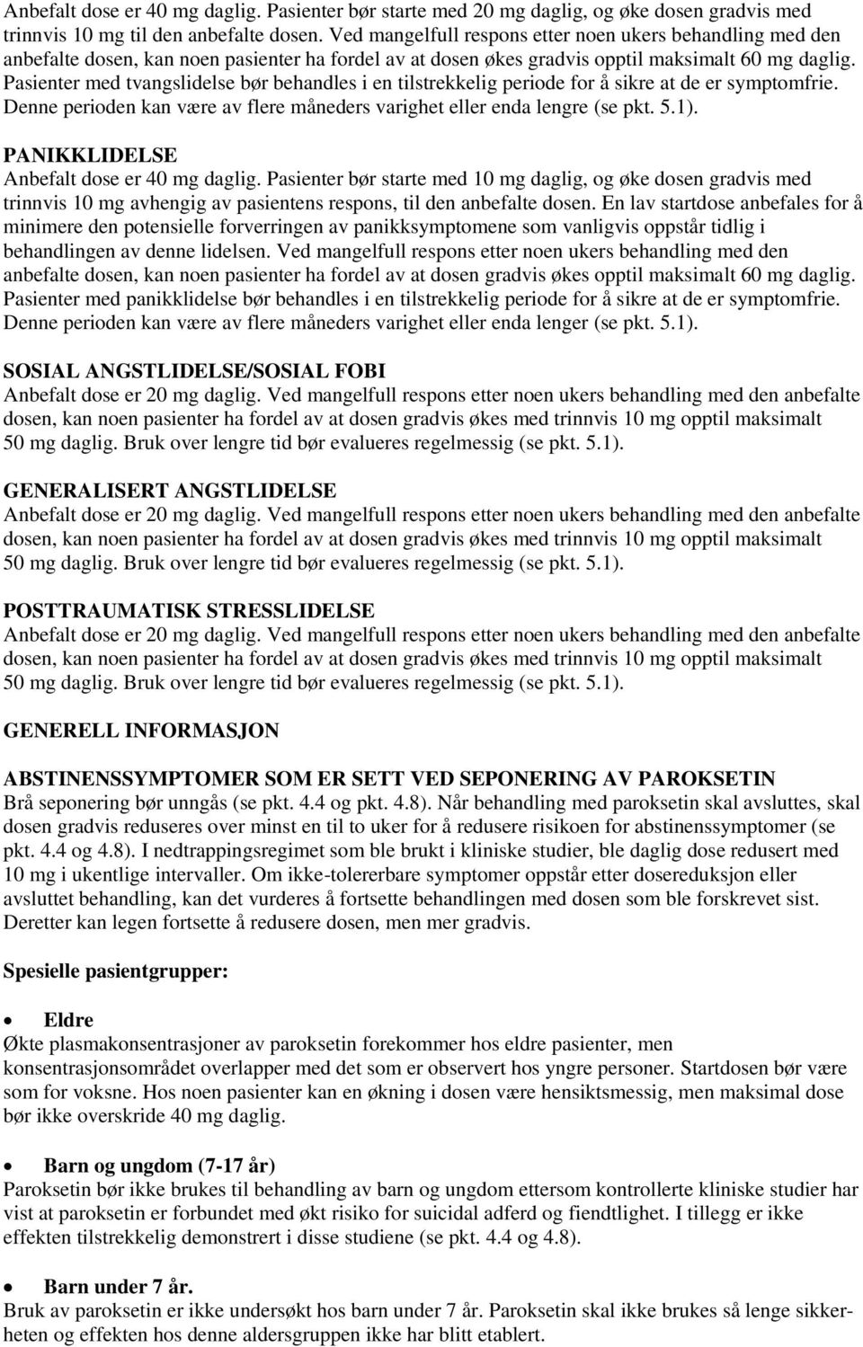 Pasienter med tvangslidelse bør behandles i en tilstrekkelig periode for å sikre at de er symptomfrie. Denne perioden kan være av flere måneders varighet eller enda lengre (se pkt. 5.1).