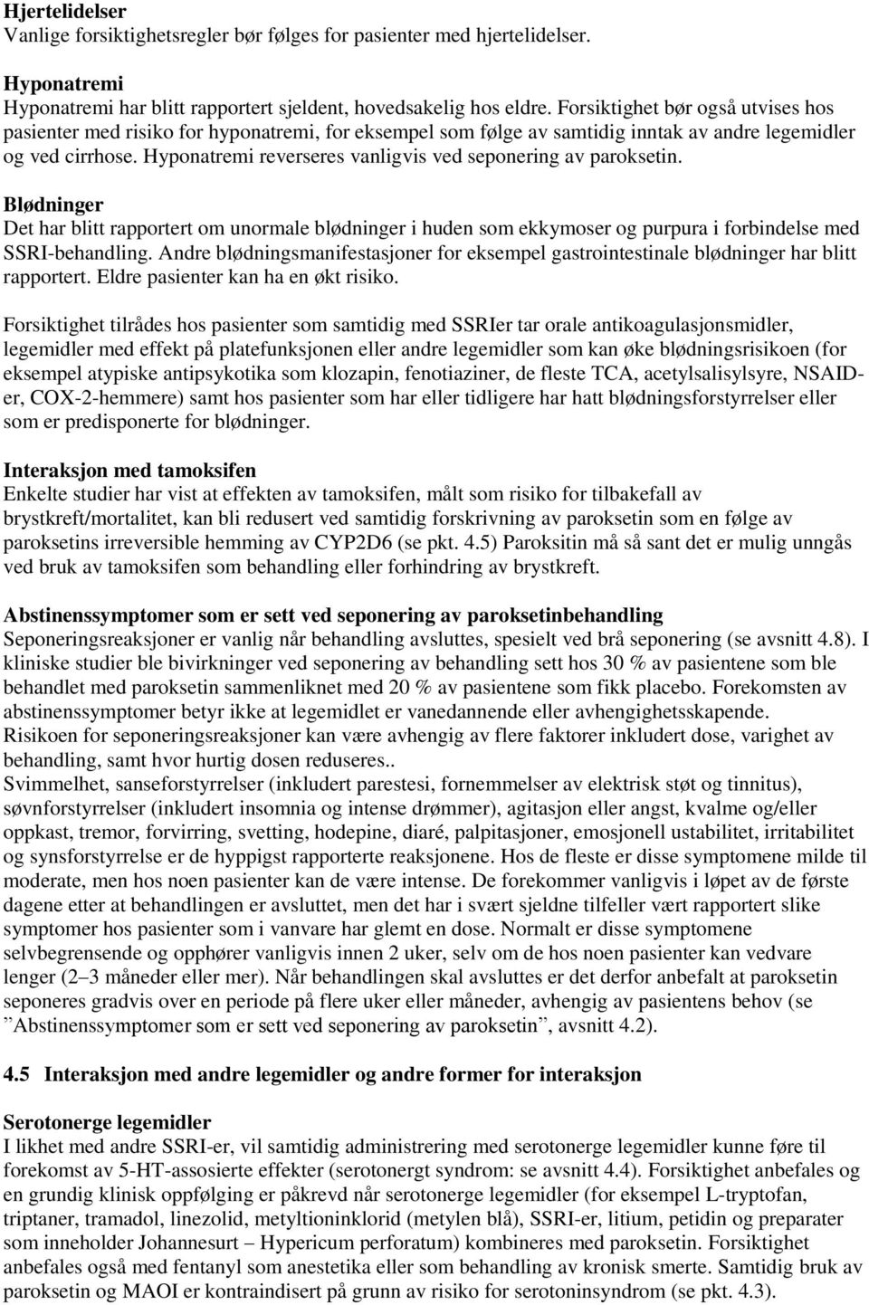 Hyponatremi reverseres vanligvis ved seponering av paroksetin. Blødninger Det har blitt rapportert om unormale blødninger i huden som ekkymoser og purpura i forbindelse med SSRI-behandling.