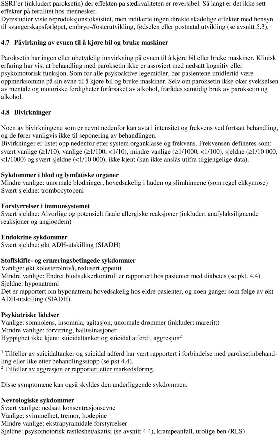 5.3). 4.7 Påvirkning av evnen til å kjøre bil og bruke maskiner Paroksetin har ingen eller ubetydelig innvirkning på evnen til å kjøre bil eller bruke maskiner.