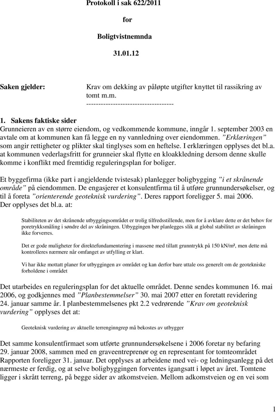 Erklæringen som angir rettigheter og plikter skal tinglyses som en heftelse. I erklæringen opplyses det bl.a. at kommunen vederlagsfritt for grunneier skal flytte en kloakkledning dersom denne skulle komme i konflikt med fremtidig reguleringsplan for boliger.