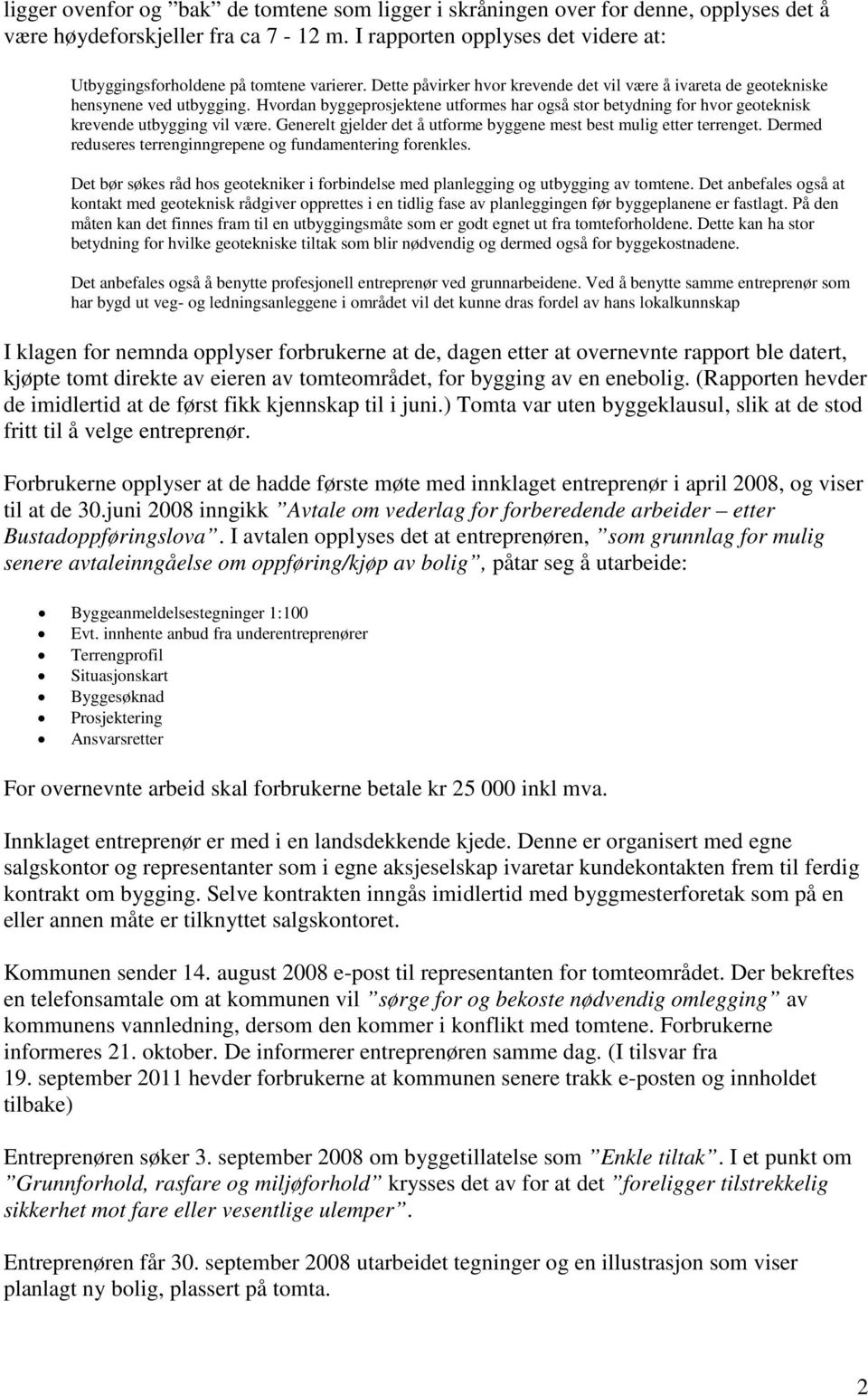 Hvordan byggeprosjektene utformes har også stor betydning for hvor geoteknisk krevende utbygging vil være. Generelt gjelder det å utforme byggene mest best mulig etter terrenget.