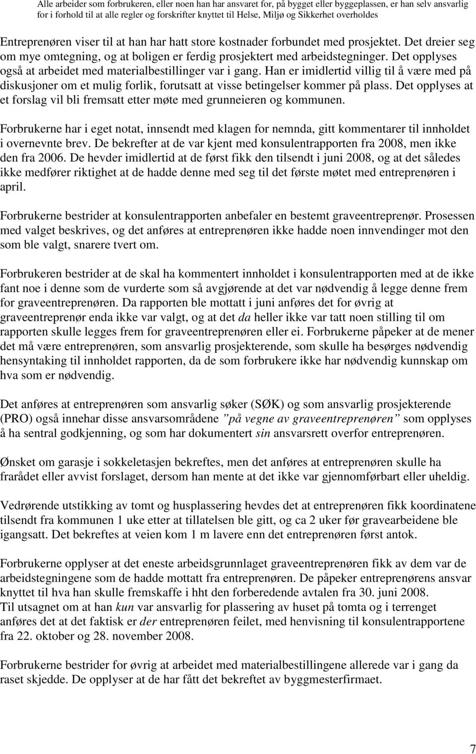 Det opplyses også at arbeidet med materialbestillinger var i gang. Han er imidlertid villig til å være med på diskusjoner om et mulig forlik, forutsatt at visse betingelser kommer på plass.