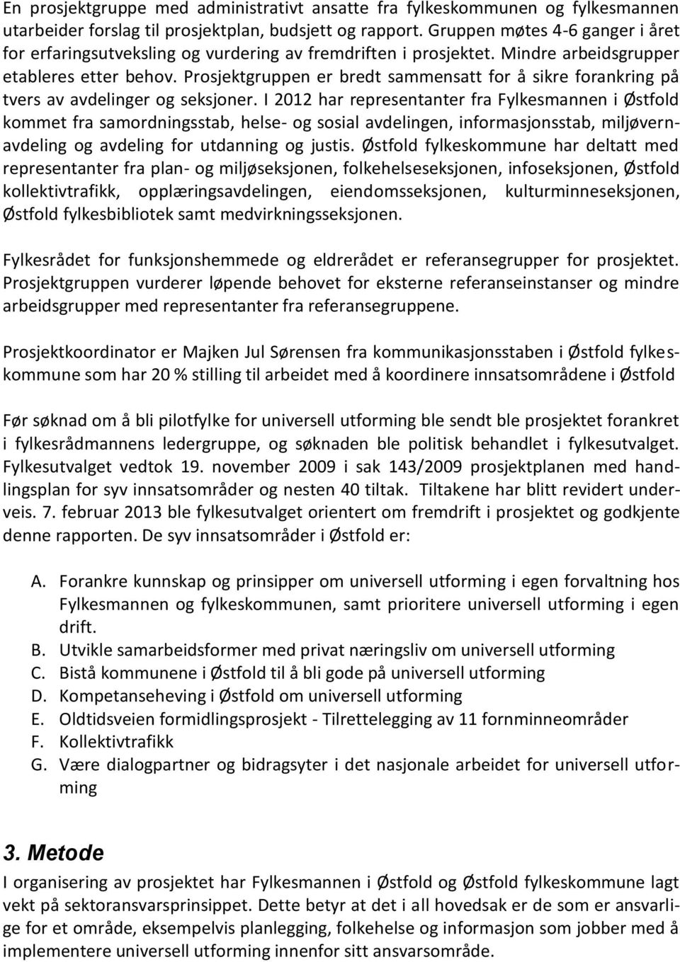 Prosjektgruppen er bredt sammensatt for å sikre forankring på tvers av avdelinger og seksjoner.