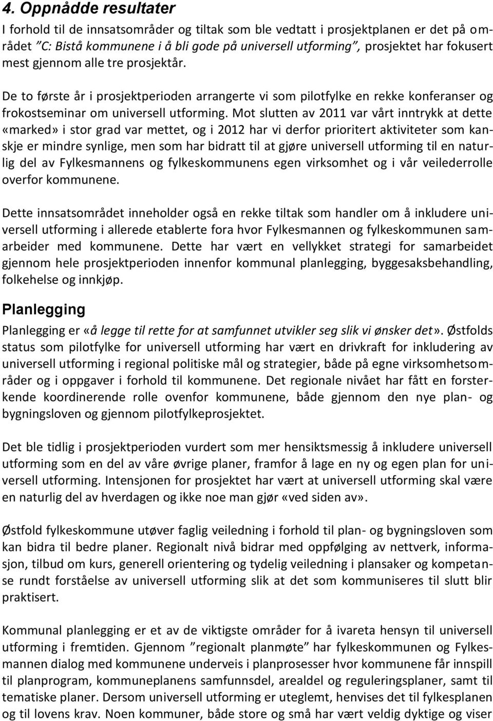 Mot slutten av 2011 var vårt inntrykk at dette «marked» i stor grad var mettet, og i 2012 har vi derfor prioritert aktiviteter som kanskje er mindre synlige, men som har bidratt til at gjøre