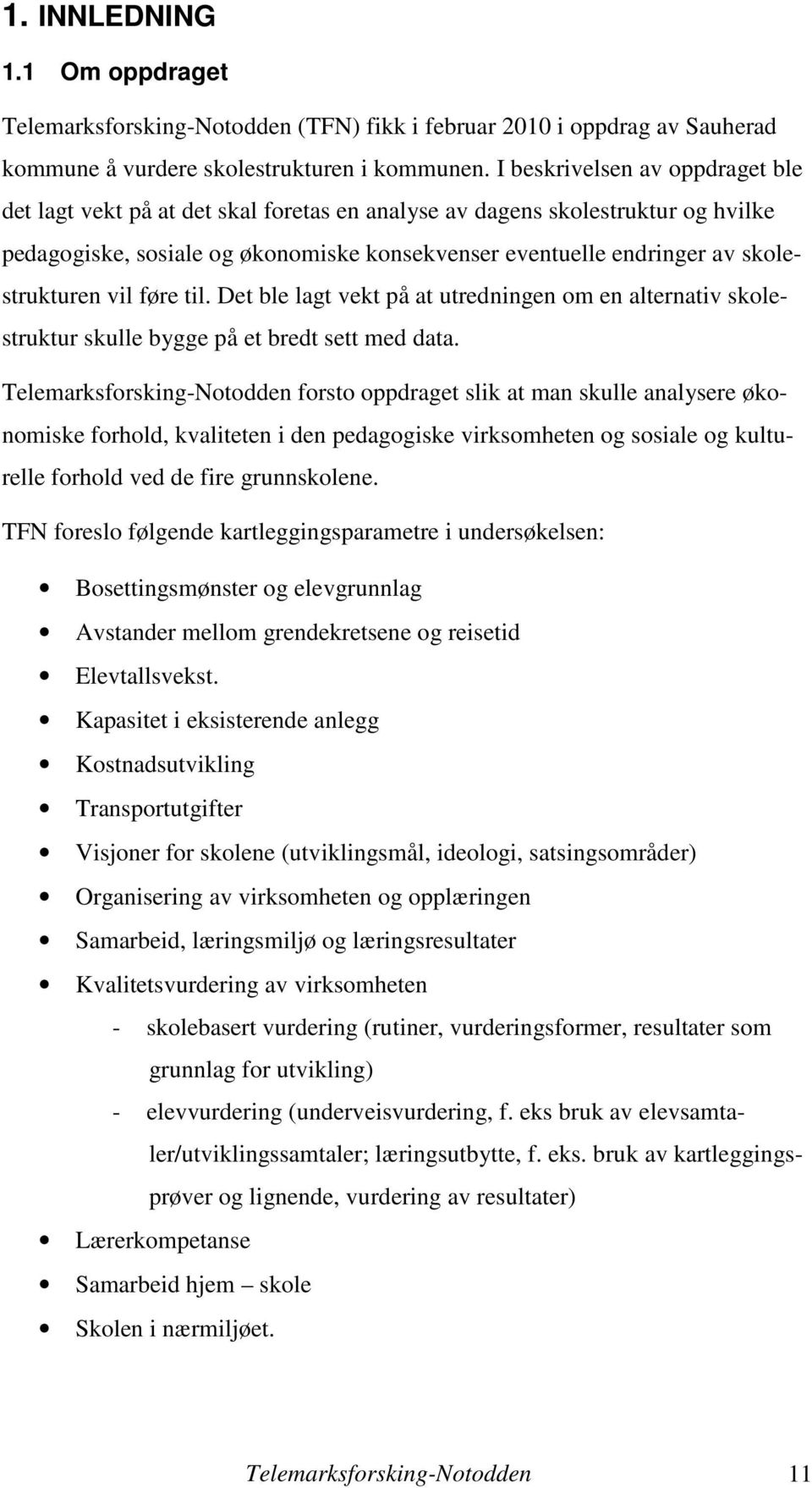 skolestrukturen vil føre til. Det ble lagt vekt på at utredningen om en alternativ skolestruktur skulle bygge på et bredt sett med data.