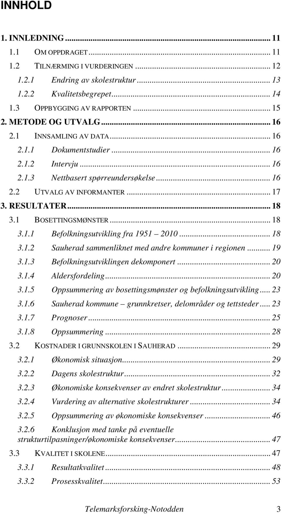 1 BOSETTINGSMØNSTER... 18 3.1.1 Befolkningsutvikling fra 1951 2010... 18 3.1.2 Sauherad sammenliknet med andre kommuner i regionen... 19 3.1.3 Befolkningsutviklingen dekomponert... 20 3.1.4 Aldersfordeling.