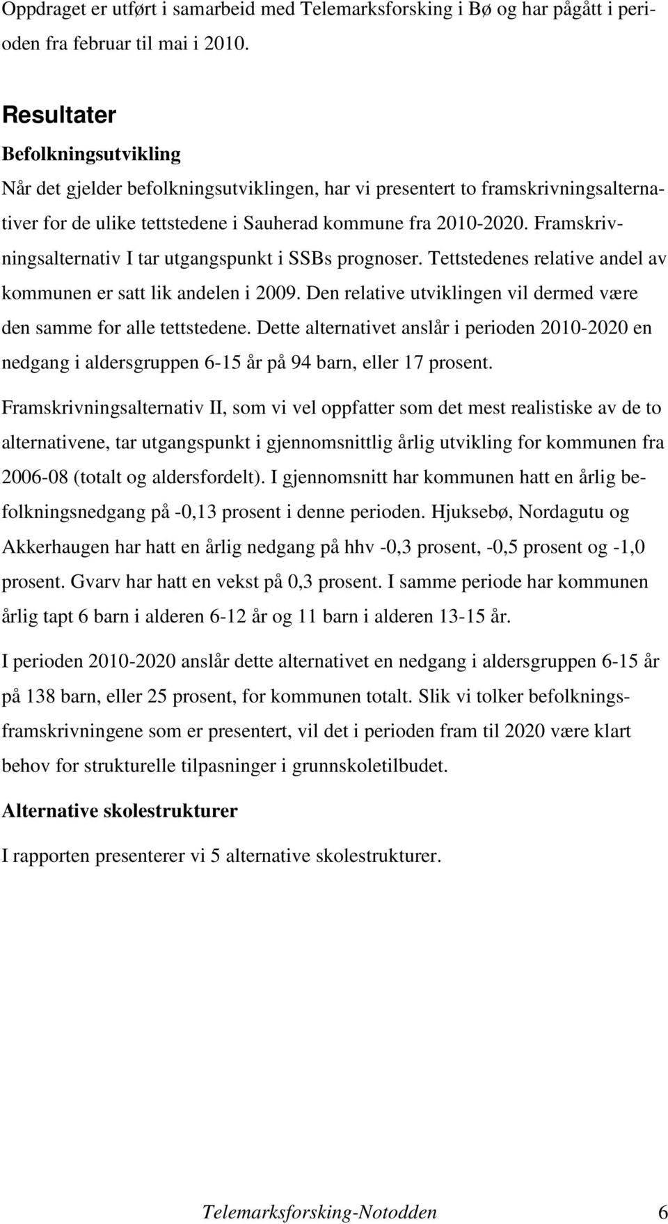 Framskrivningsalternativ I tar utgangspunkt i SSBs prognoser. Tettstedenes relative andel av kommunen er satt lik andelen i 2009.