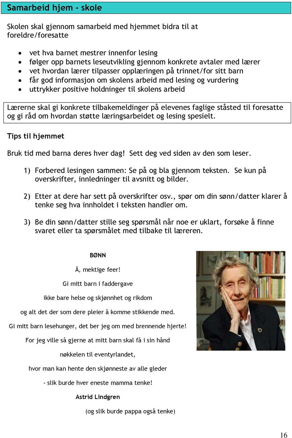 konkrete tilbakemeldinger på elevenes faglige ståsted til foresatte og gi råd om hvordan støtte læringsarbeidet og lesing spesielt. Tips til hjemmet Bruk tid med barna deres hver dag!