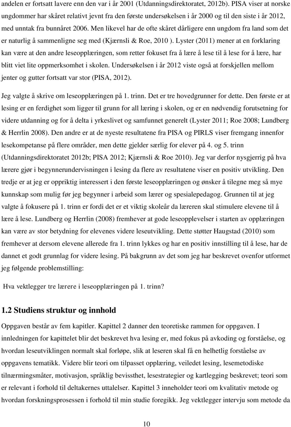 Men likevel har de ofte skåret dårligere enn ungdom fra land som det er naturlig å sammenligne seg med (Kjærnsli & Roe, 2010 ).