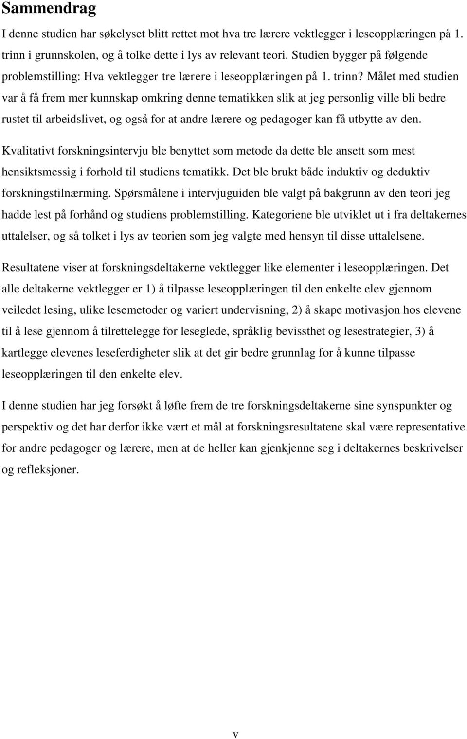 Målet med studien var å få frem mer kunnskap omkring denne tematikken slik at jeg personlig ville bli bedre rustet til arbeidslivet, og også for at andre lærere og pedagoger kan få utbytte av den.