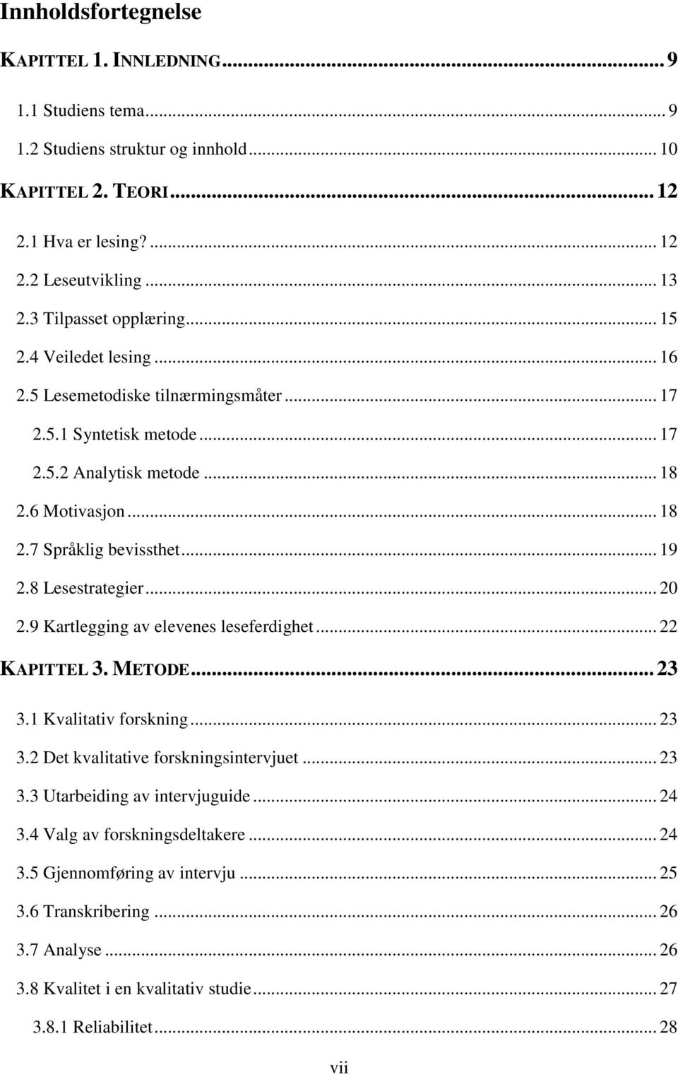 .. 19 2.8 Lesestrategier... 20 2.9 Kartlegging av elevenes leseferdighet... 22 KAPITTEL 3. METODE... 23 3.1 Kvalitativ forskning... 23 3.2 Det kvalitative forskningsintervjuet... 23 3.3 Utarbeiding av intervjuguide.