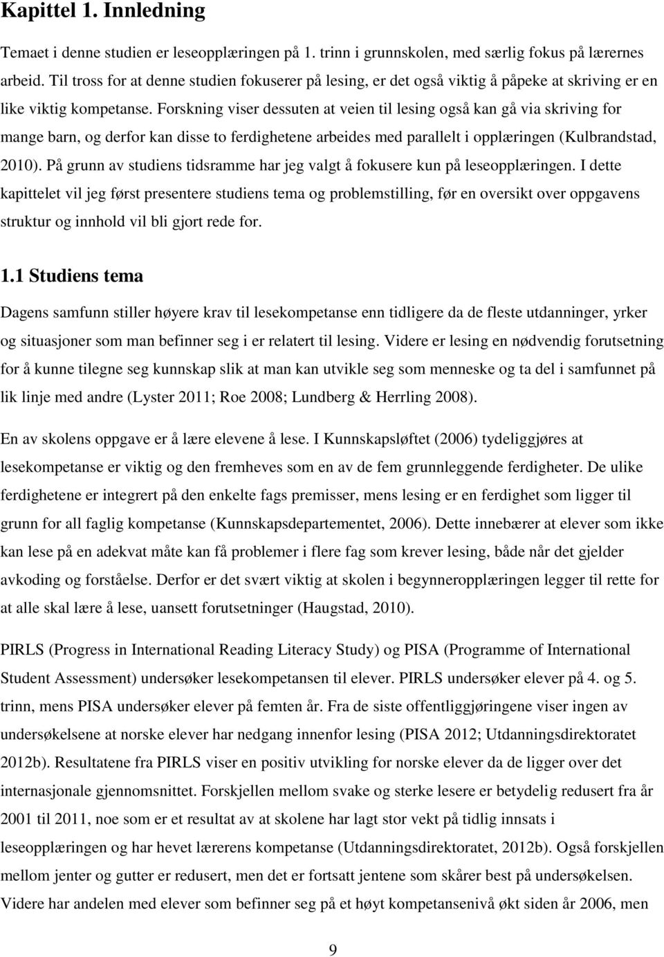 Forskning viser dessuten at veien til lesing også kan gå via skriving for mange barn, og derfor kan disse to ferdighetene arbeides med parallelt i opplæringen (Kulbrandstad, 2010).