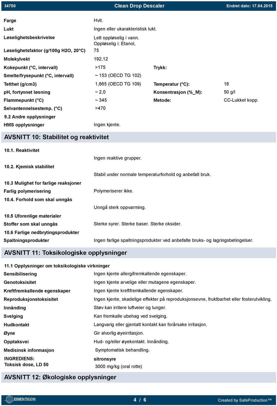 (OECD TG 109) Temperatur ( C): 18 ph, fortynnet løsning ~ 2,0 Konsentrasjon (%_M): 50 g/l Flammepunkt ( C) ~ 345 Metode: CC-Lukket kopp. Selvantennelsestemp. ( C) >470 9.