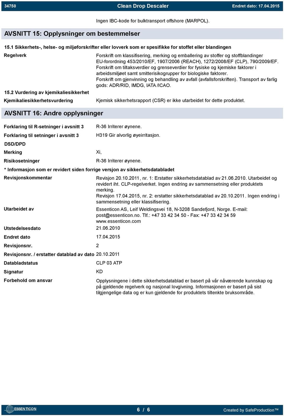 Risikosetninger Forskrift om klassifisering, merking og emballering av stoffer og stoffblandinger EU-forordning 453/2010/EF, 1907/2006 (REACH), 1272/2008/EF (CLP), 790/2009/EF.