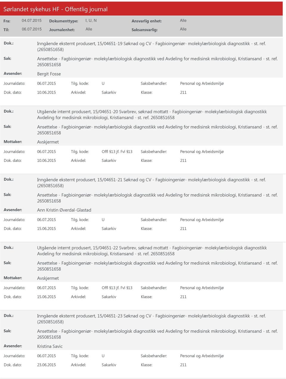 Dok. dato: 10.06.2015 Arkivdel: Sakarkiv Inngående eksternt produsert, 15/04651-21 Søknad og CV - Fagbioingeniør- molekylærbiologisk diagnostikk - st. ref. () Ann Kristin Øverdal-Glastad Dok.