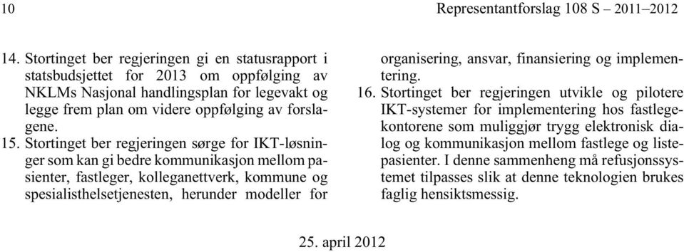 Stortinget ber regjeringen sørge for IKT-løsninger som kan gi bedre kommunikasjon mellom pasienter, fastleger, kolleganettverk, kommune og spesialisthelsetjenesten, herunder modeller for