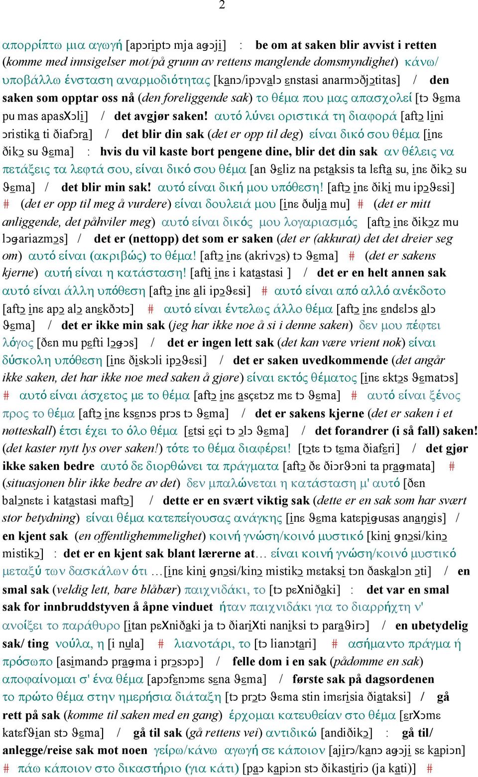 αυτό λύνει οριστικά τη διαϕορά [aftǥ lini Ǥristika ti ðiafǥra] / det blir din sak (det er opp til deg) είναι δικό σου θέµα [inε ðikǥ su ϑεma] : hvis du vil kaste bort pengene dine, blir det din sak