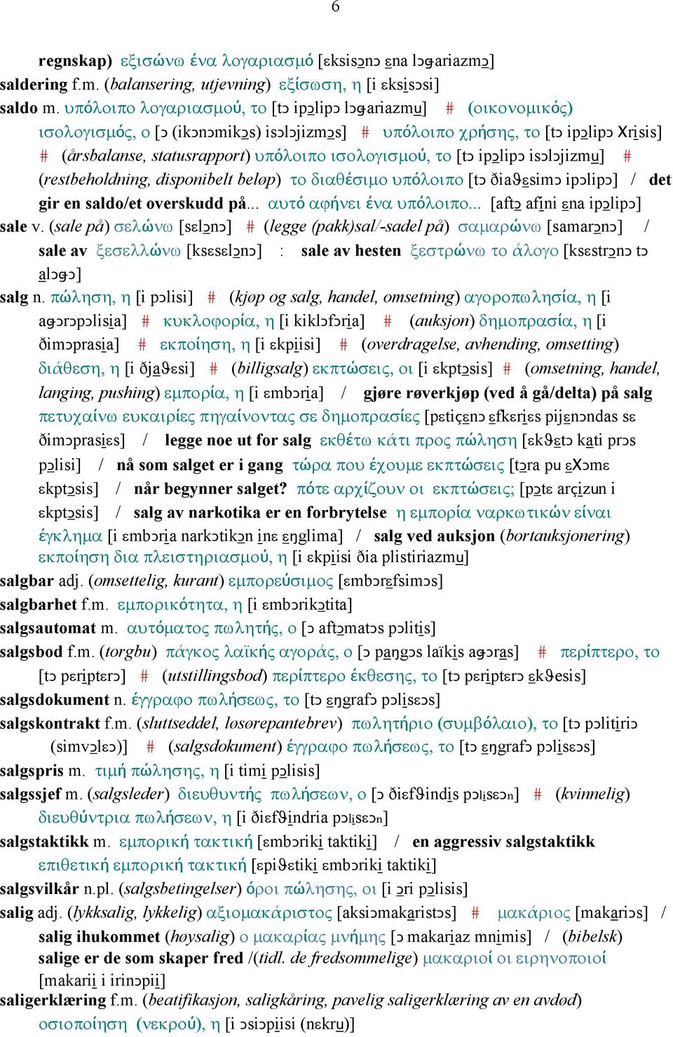 ισολογισµού, το [tǥ ipǥlipǥ isǥlǥjizmu] # (restbeholdning, disponibelt beløp) το διαθέσιµο υπόλοιπο [tǥ ðiaϑεsimǥ ipǥlipǥ] / det gir en saldo/et overskudd på... αυτό αϕήνει ένα υπόλοιπο.