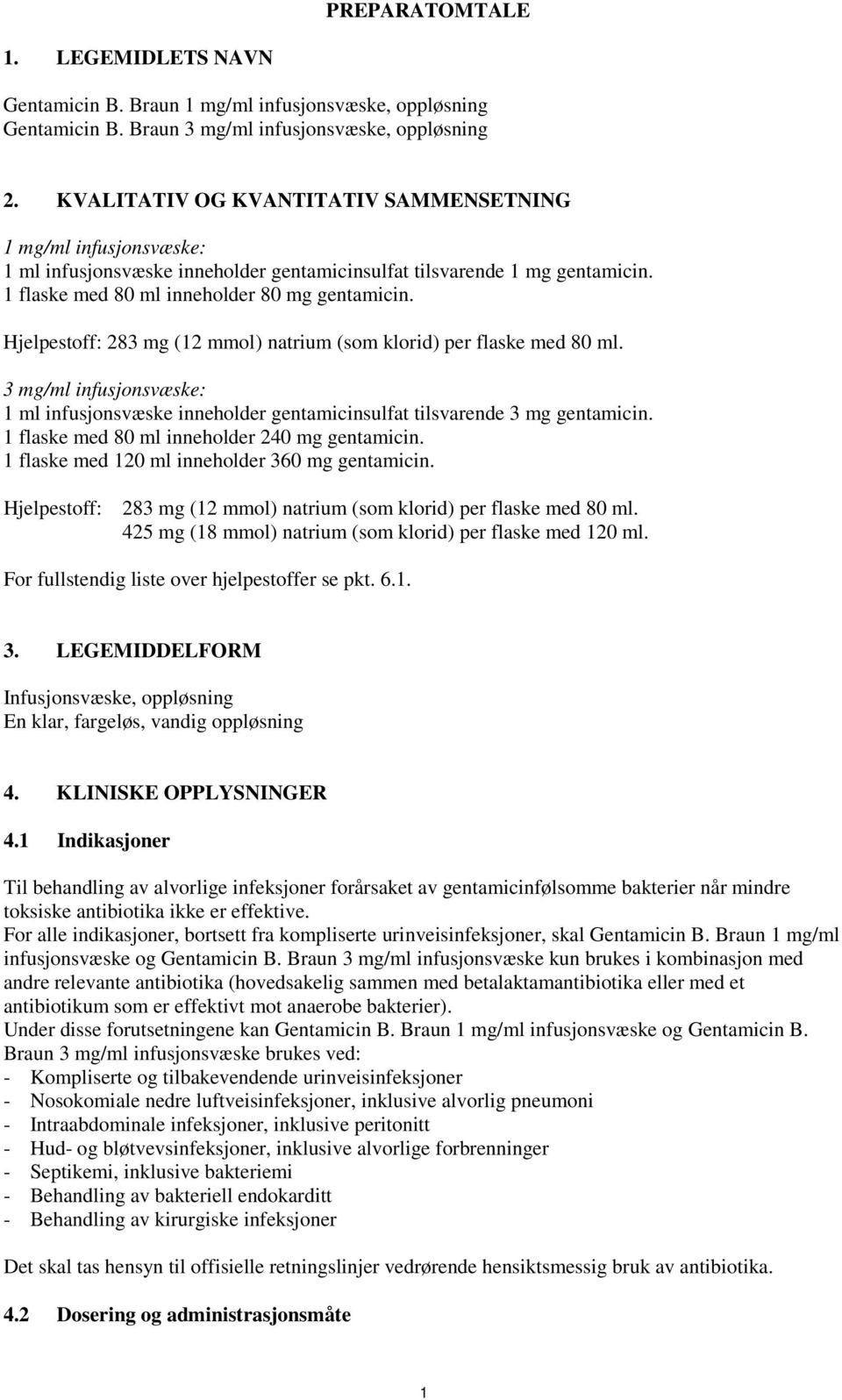 Hjelpestoff: 283 mg (12 mmol) natrium (som klorid) per flaske med 80 ml. 3 mg/ml infusjonsvæske: 1 ml infusjonsvæske inneholder gentamicinsulfat tilsvarende 3 mg gentamicin.