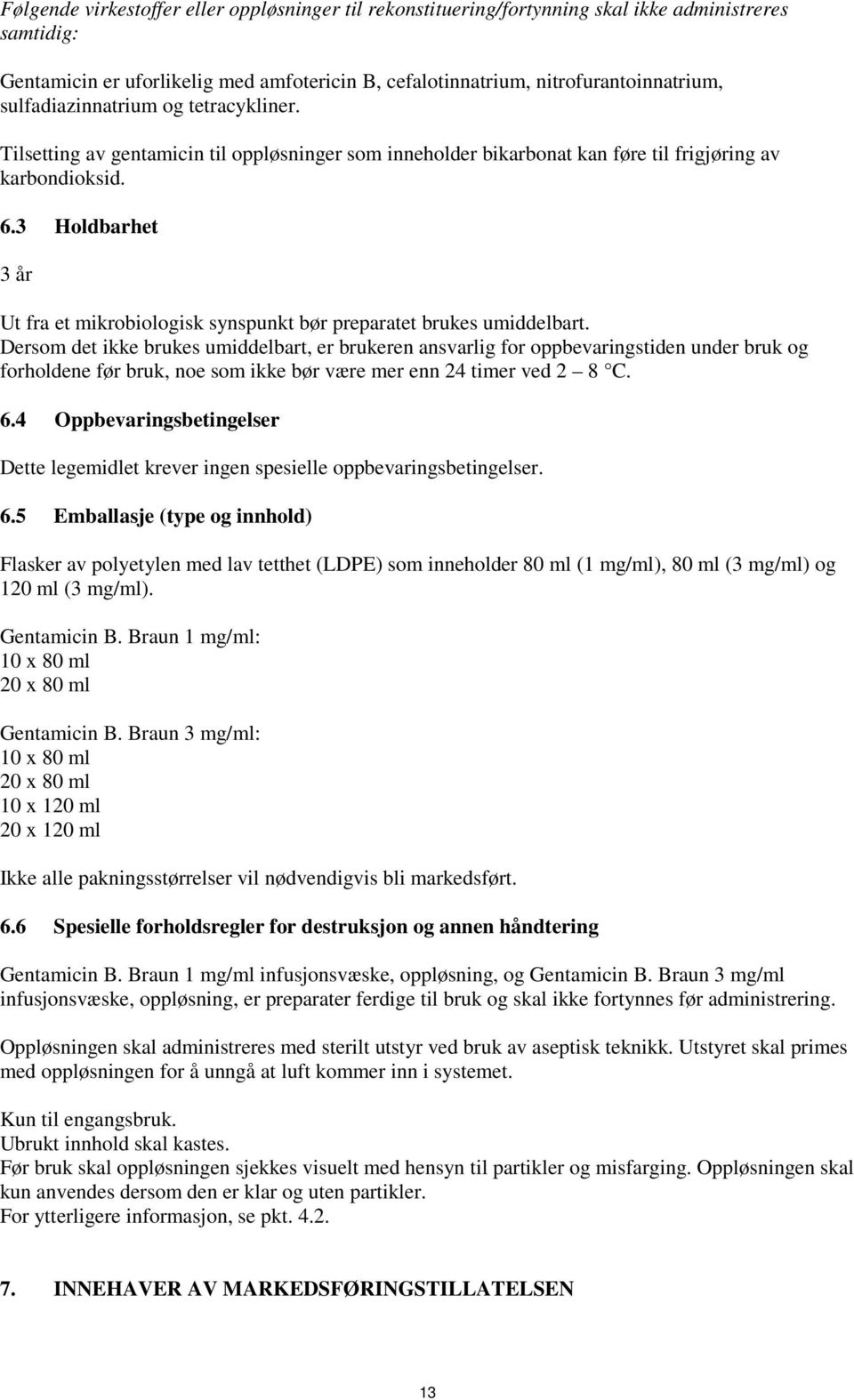 3 Holdbarhet 3 år Ut fra et mikrobiologisk synspunkt bør preparatet brukes umiddelbart.