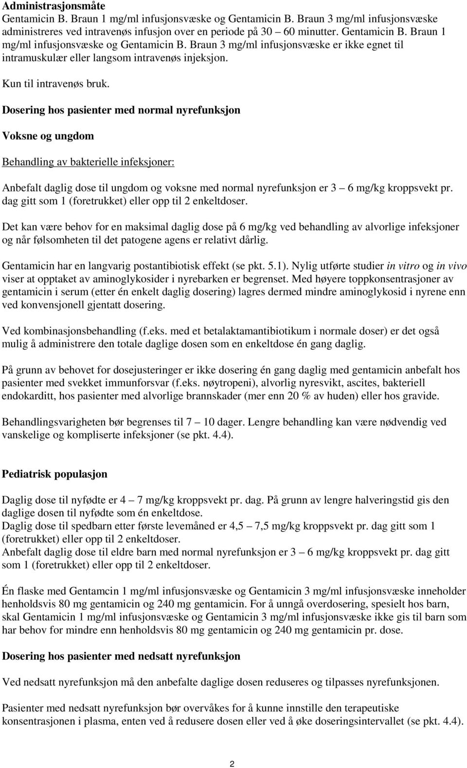 Dosering hos pasienter med normal nyrefunksjon Voksne og ungdom Behandling av bakterielle infeksjoner: Anbefalt daglig dose til ungdom og voksne med normal nyrefunksjon er 3 6 mg/kg kroppsvekt pr.