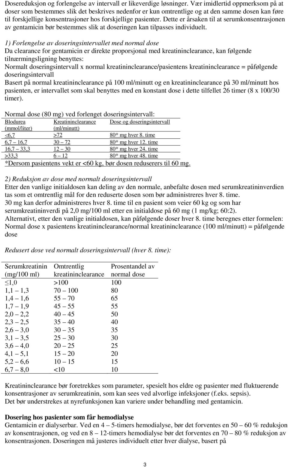 Dette er årsaken til at serumkonsentrasjonen av gentamicin bør bestemmes slik at doseringen kan tilpasses individuelt.