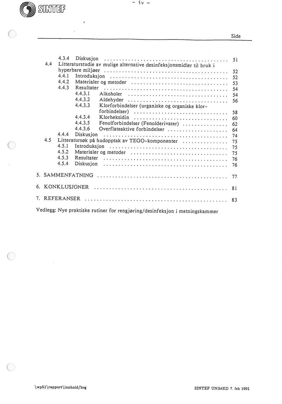 feb 1991 Vedlegg: Nye praktiske rutiner for rengjøring/desinfeksjon i metningskammer 7. REFERANSER 83 6. KONKLUSJONER 81 5. SAMMENFATNING 77 4.