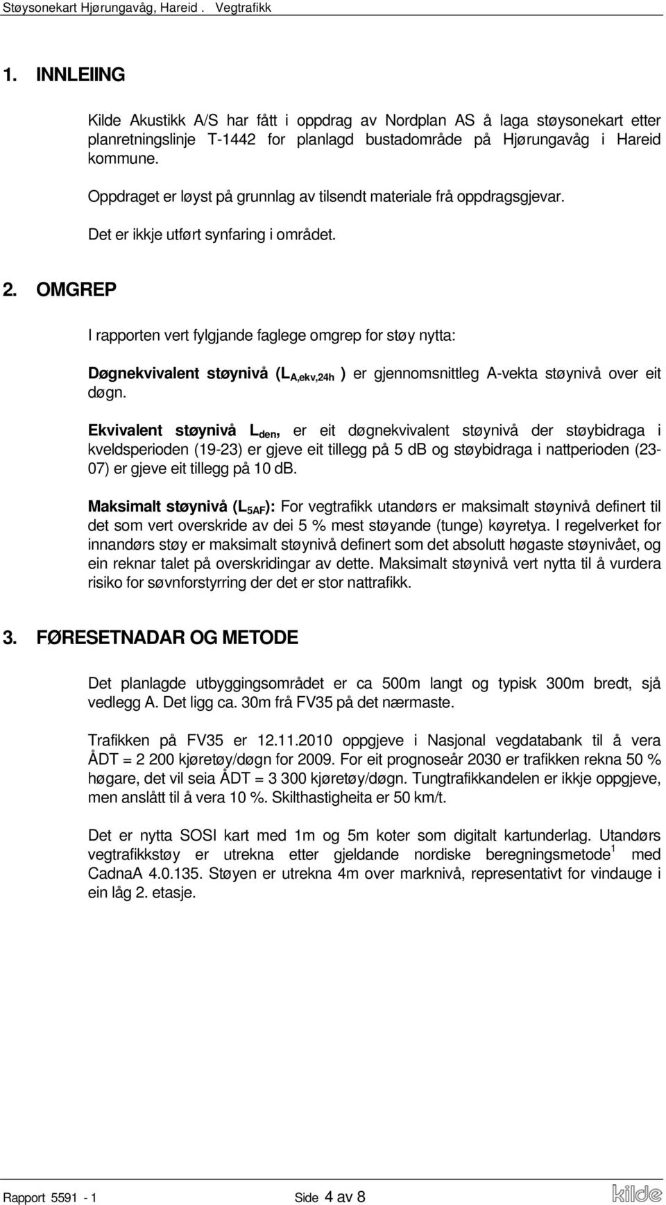 Oppdraget er løyst på grunnlag av tilsendt materiale frå oppdragsgjevar. Det er ikkje utført synfaring i området. 2.