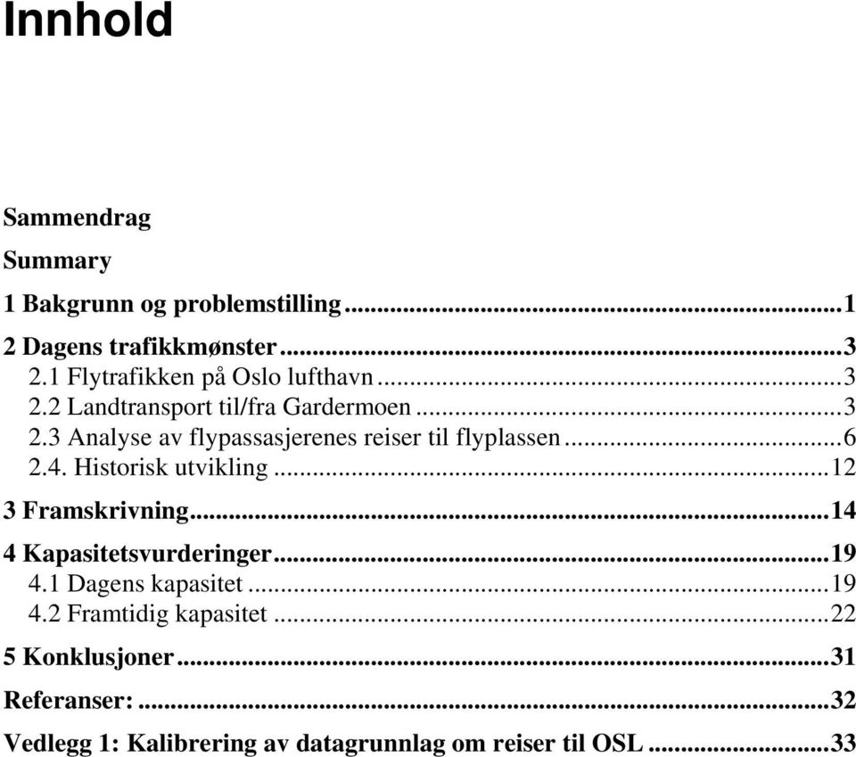 ..6 2.4. Historisk utvikling...12 3 Framskrivning...14 4 Kapasitetsvurderinger...19 4.1 Dagens kapasitet...19 4.2 Framtidig kapasitet.