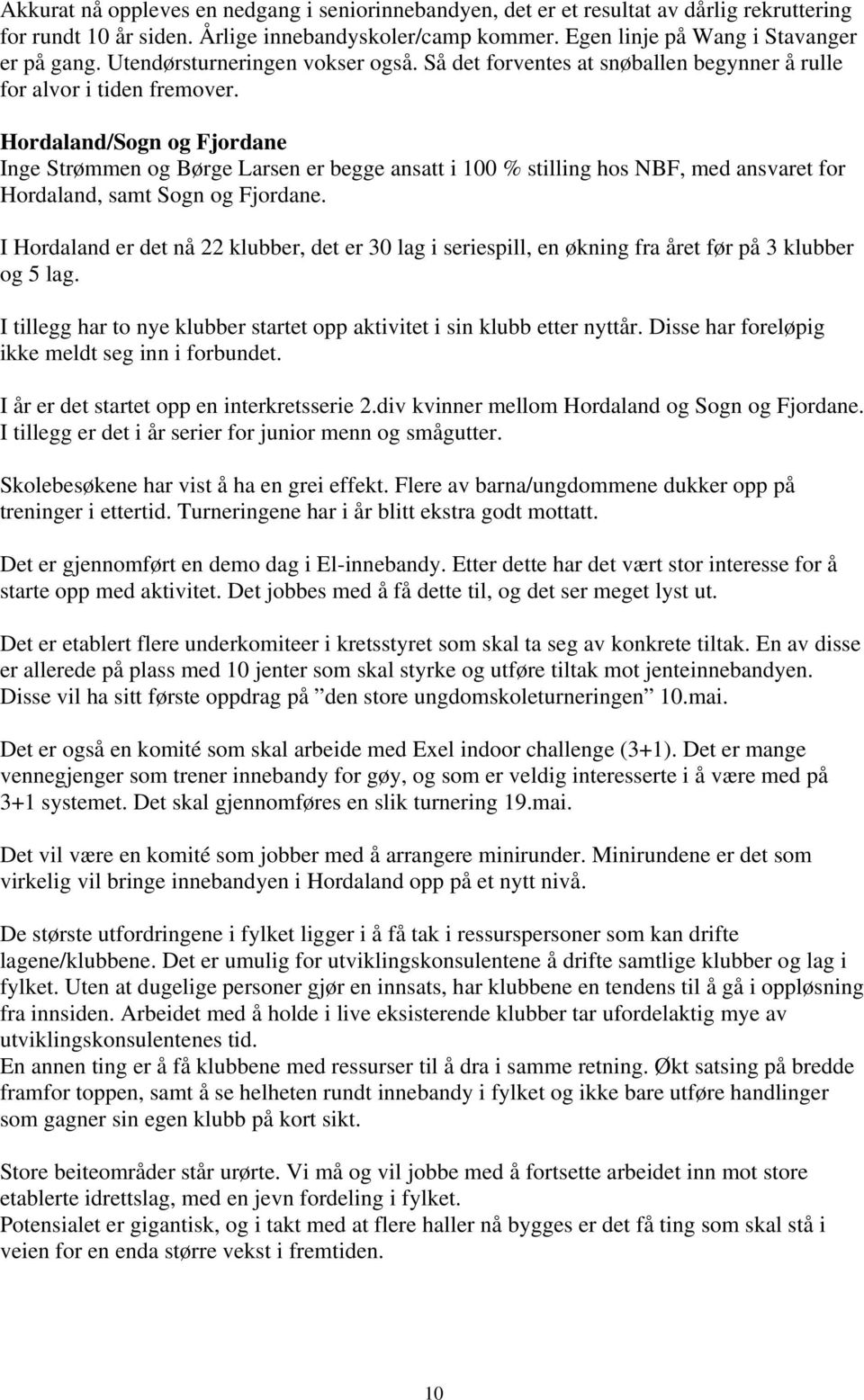 Hordaland/Sogn og Fjordane Inge Strømmen og Børge Larsen er begge ansatt i 100 % stilling hos NBF, med ansvaret for Hordaland, samt Sogn og Fjordane.