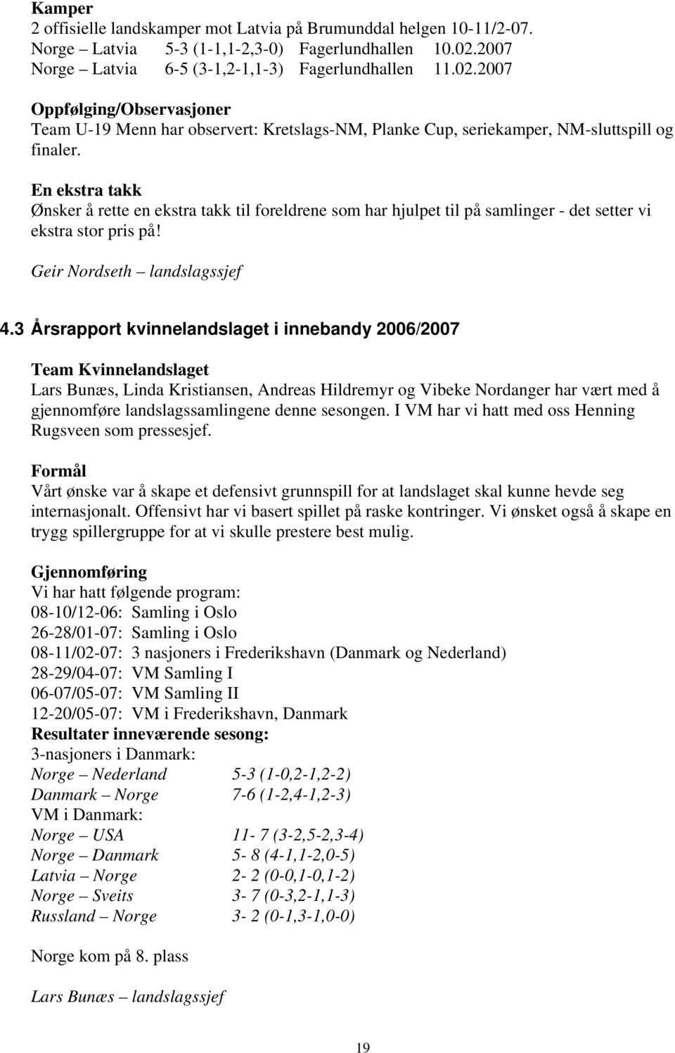 En ekstra takk Ønsker å rette en ekstra takk til foreldrene som har hjulpet til på samlinger - det setter vi ekstra stor pris på! Geir Nordseth landslagssjef 4.