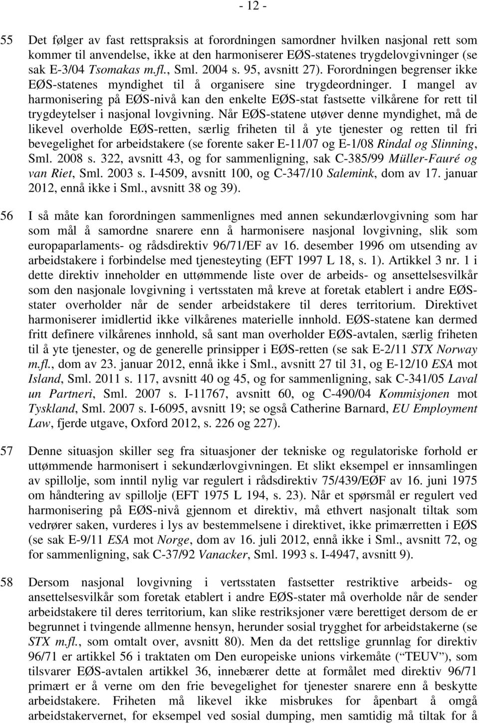 I mangel av harmonisering på EØS-nivå kan den enkelte EØS-stat fastsette vilkårene for rett til trygdeytelser i nasjonal lovgivning.